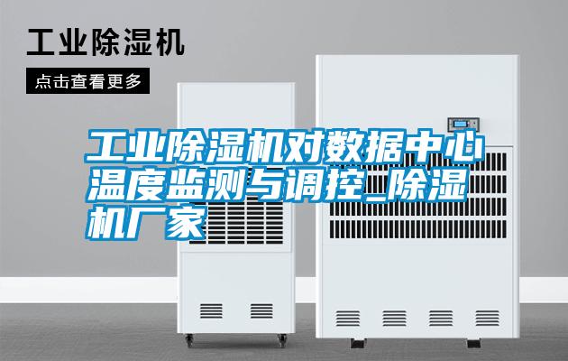 长征娱乐除湿机对数据中心温度监测与调控_除湿机厂家