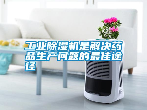 长征娱乐除湿机是解决药品生产问题的最佳途径