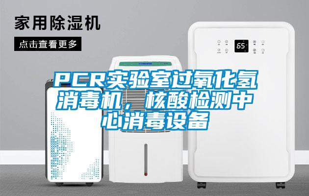 PCR实验室过氧化氢消毒机，核酸检测中心消毒设备