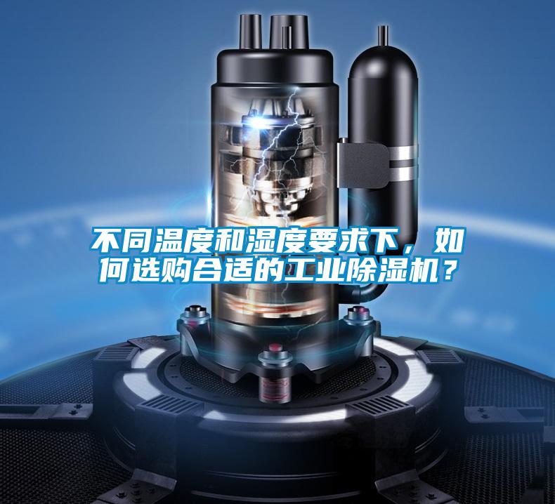 不同温度和湿度要求下，如何选购合适的长征娱乐除湿机？