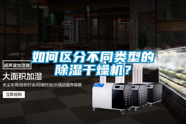 如何区分不同类型的除湿干燥机？