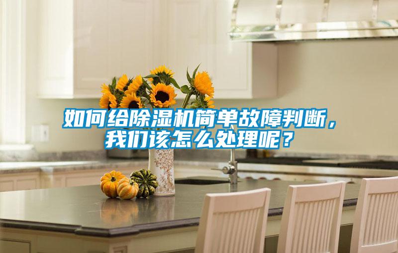 如何给除湿机简单故障判断，长征娱乐该怎么处理呢？