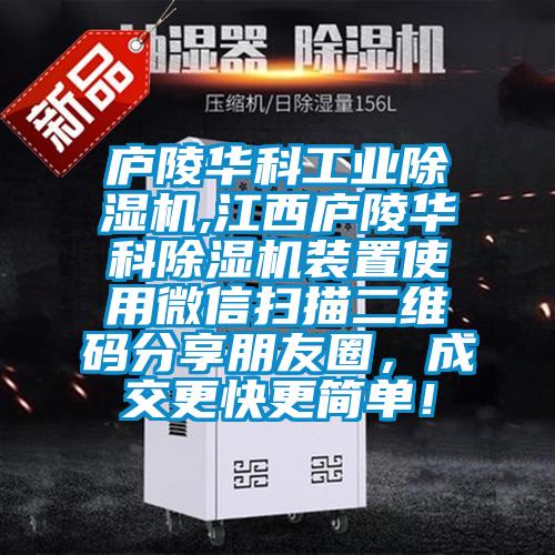 庐陵华科长征娱乐除湿机,江西庐陵华科除湿机装置使用微信扫描二维码分享朋友圈，成交更快更简单！