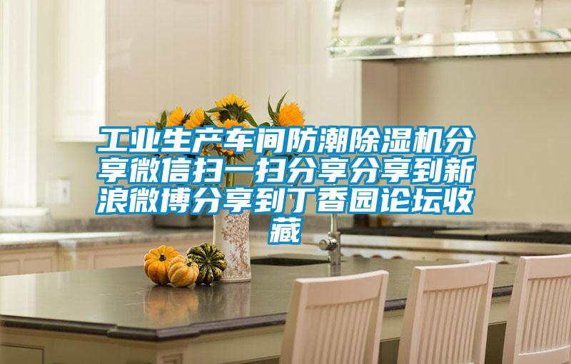 长征娱乐生产车间防潮除湿机分享微信扫一扫分享分享到新浪微博分享到丁香园论坛收藏
