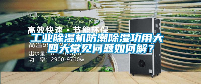 长征娱乐除湿机防潮除湿功用大 四大常见问题如何解？