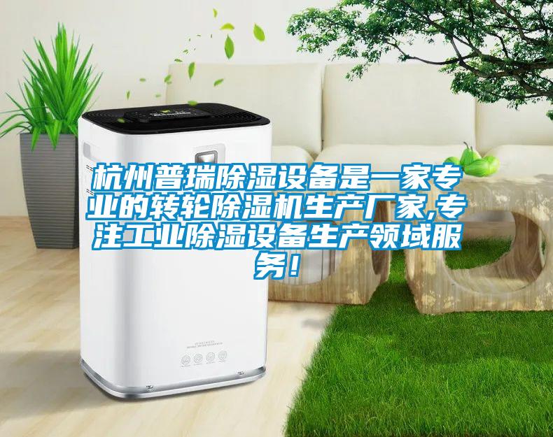 杭州普瑞除湿设备是一家专业的转轮除湿机生产厂家,专注长征娱乐除湿设备生产领域服务！