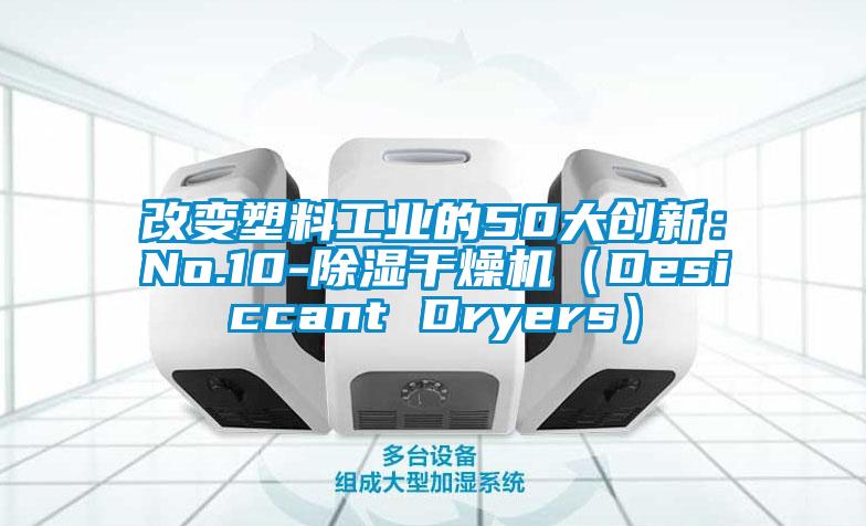 改变塑料长征娱乐的50大创新：No.10-除湿干燥机（Desiccant Dryers）