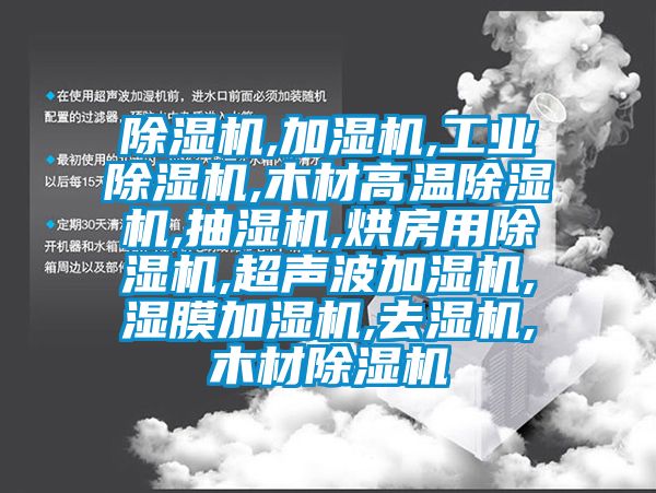 除湿机,加湿机,长征娱乐除湿机,木材高温除湿机,抽湿机,烘房用除湿机,超声波加湿机,湿膜加湿机,去湿机,木材除湿机