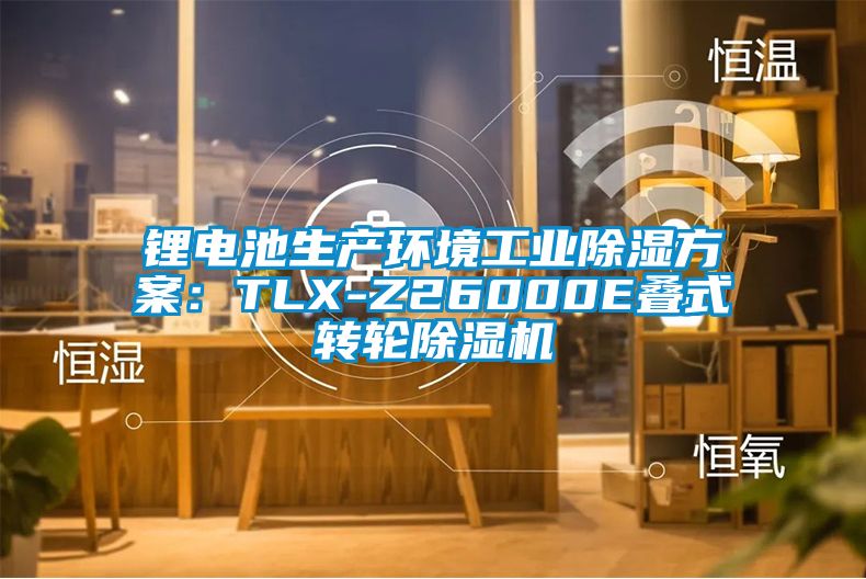 锂电池生产环境长征娱乐除湿方案：TLX-Z26000E叠式转轮除湿机