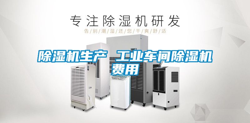 除湿机生产 长征娱乐车间除湿机费用