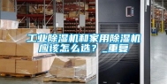 长征娱乐除湿机和家用除湿机应该怎么选？_重复