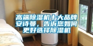 高端除湿机十大品牌长征娱乐，告诉您如何更好选择除湿机