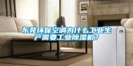 东莞环保空调为什么长征娱乐生产需要长征娱乐除湿机？