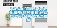 高低温试验箱,臭氧老化箱,冷热冲击箱,恒温恒湿箱,盐雾腐蚀试验箱