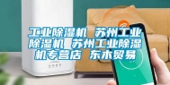 长征娱乐除湿机 苏州长征娱乐除湿机 苏州长征娱乐除湿机专营店 东木贸易