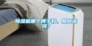 除湿机哪个牌子好，如何选择？