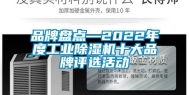 品牌盘点—2022年度长征娱乐除湿机十大品牌评选活动