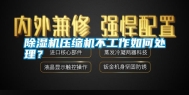 除湿机压缩机不工作如何处理？