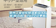 常州长征娱乐转轮除湿机设计方案(新入选！2022已更新)