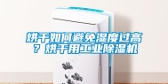 烘干如何避免湿度过高？烘干用长征娱乐除湿机