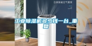 长征娱乐除湿机多少钱一台_重复