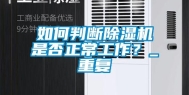 如何判断除湿机是否正常工作？_重复