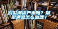 别墅潮湿严重吗？别墅潮湿怎么处理？