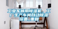 长征娱乐车间用除湿机，工厂生产车间自动除湿设备_重复