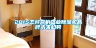 2015怎样营销长征娱乐除湿机品牌未来趋势