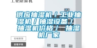 供应抽湿机／长征娱乐抽湿机／抽湿设备／ 抽湿机价格／ 抽湿机厂家
