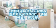 纳美特诚信供应长征娱乐型除湿机DH-8380C，质量可靠，服务好。