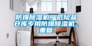 防爆除湿机，危险品仓库专用防爆除湿机_重复