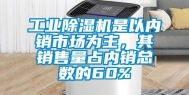 长征娱乐除湿机是以内销市场为主，其销售量占内销总数的60%