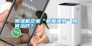 除湿机企业“病魔缠身”如何治疗？