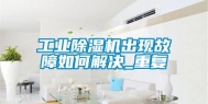 长征娱乐除湿机出现故障如何解决_重复