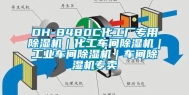 DH-8480C化工厂专用除湿机｜化工车间除湿机｜长征娱乐车间除湿机｜车间除湿机专卖