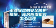 长征娱乐除湿机安全防护措施，库房除湿机该怎么选择