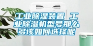 长征娱乐除湿装置 长征娱乐除湿机型号那么多该如何选择呢