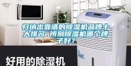 归纳出靠谱的除湿机品牌十大排名 辨别除湿机哪个牌子好？