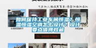 如何保持长征娱乐车间恒温？恒温恒湿空调怎么设计？设计要点值得收藏