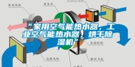 “家用空气能热水器，长征娱乐空气能热水器，烘干除湿机”