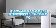 佛山长征娱乐转轮除湿机怎么选择(到底哪家好？2022已更新)