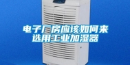 电子厂房应该如何来选用长征娱乐加湿器