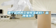 哪个品牌的长征娱乐除湿机好？品牌推荐？