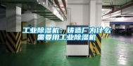 长征娱乐除湿机：铸造厂为什么需要用长征娱乐除湿机