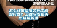 怎么样解决服装仓库潮湿问题？长征娱乐除湿机为您排忧解难