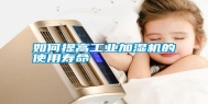 如何提高长征娱乐加湿机的使用寿命