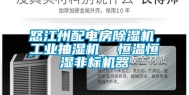 怒江州配电房除湿机，长征娱乐抽湿机  恒温恒湿非标机器