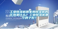 长征娱乐除湿机跟家用除湿机的区别是什么？长征娱乐除湿机哪个牌子好？