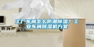 工厂车间怎么防潮除湿？长征娱乐车间除湿机方案